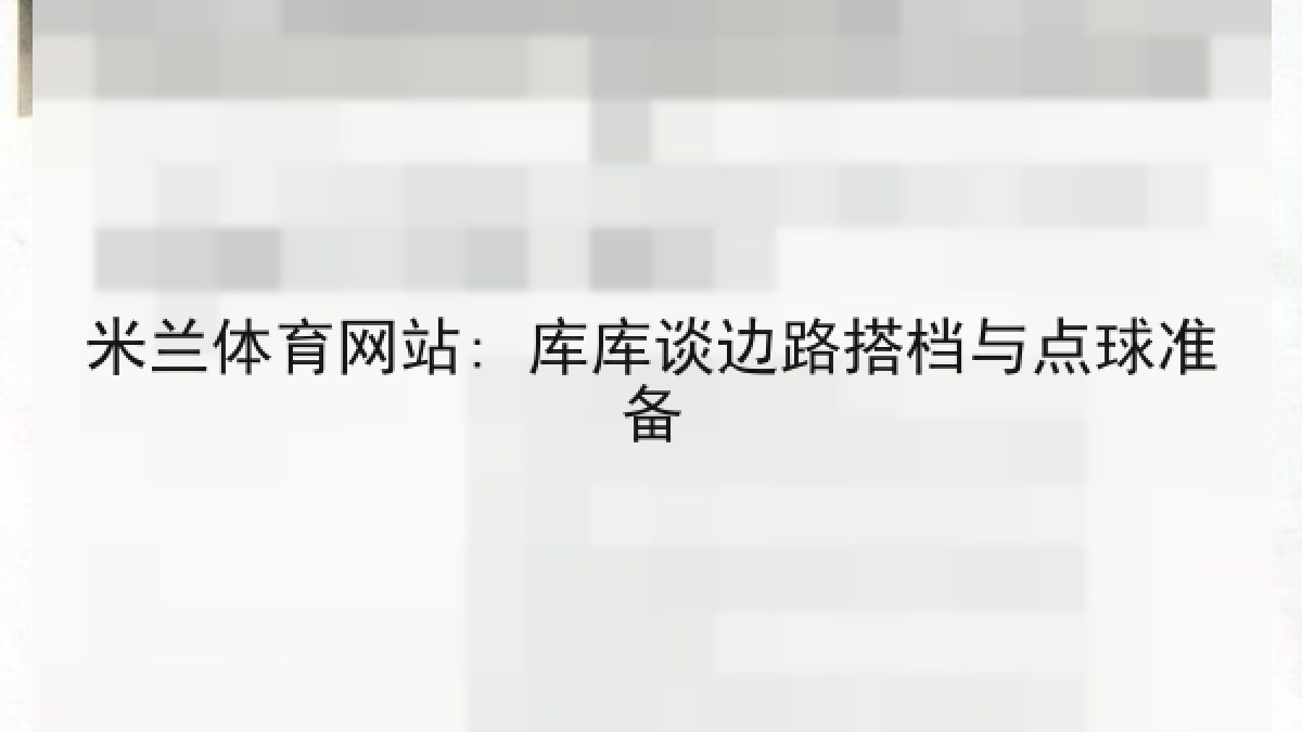 米兰体育网站: 库库谈边路搭档与点球准备
