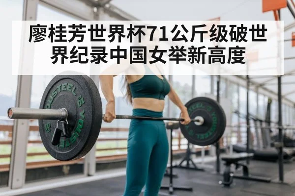 廖桂芳世界杯71公斤级破世界纪录中国女举新高度