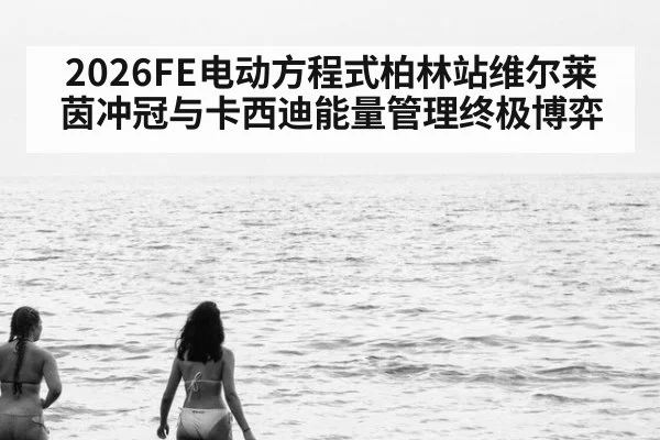 2026FE电动方程式柏林站维尔莱茵冲冠与卡西迪能量管理终极博弈